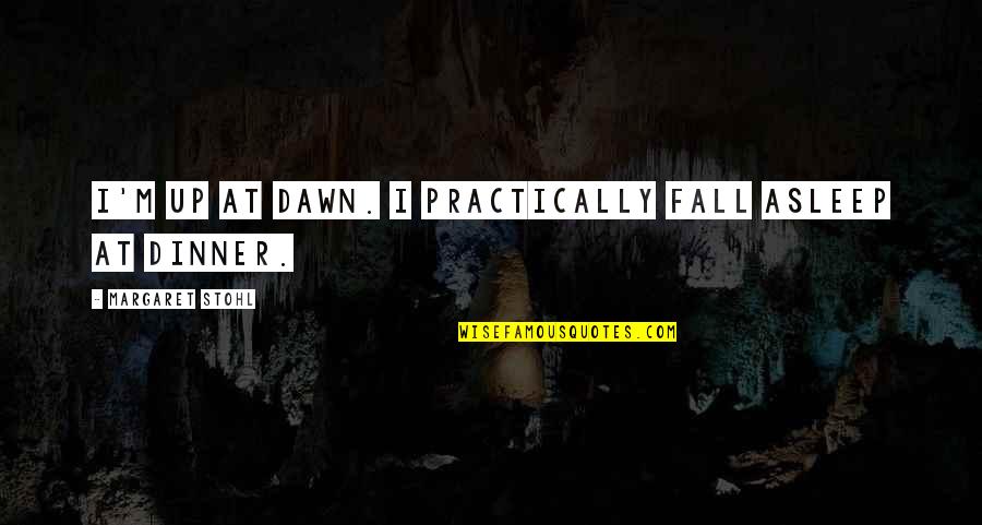 Loushanda Quotes By Margaret Stohl: I'm up at dawn. I practically fall asleep