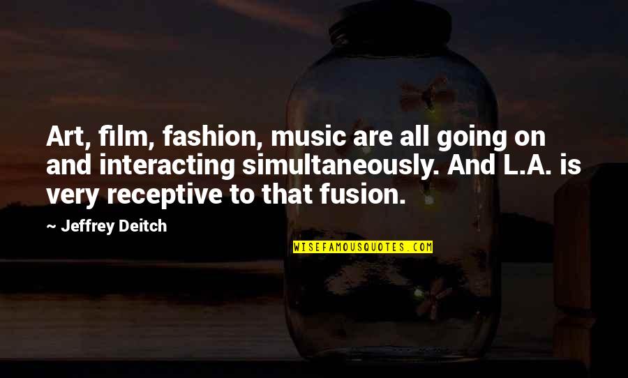 Loushanesmith Quotes By Jeffrey Deitch: Art, film, fashion, music are all going on Loushanesmith Quotes By Jeffrey Deitch: Art, film, fashion, music are all going on
