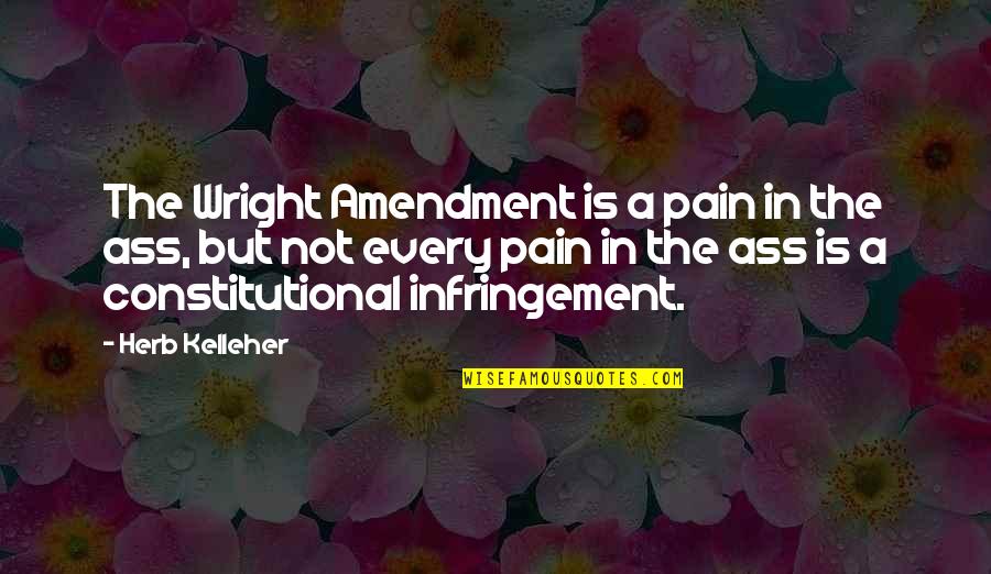 Loussier Pulsion Quotes By Herb Kelleher: The Wright Amendment is a pain in the Loussier Pulsion Quotes By Herb Kelleher: The Wright Amendment is a pain in the