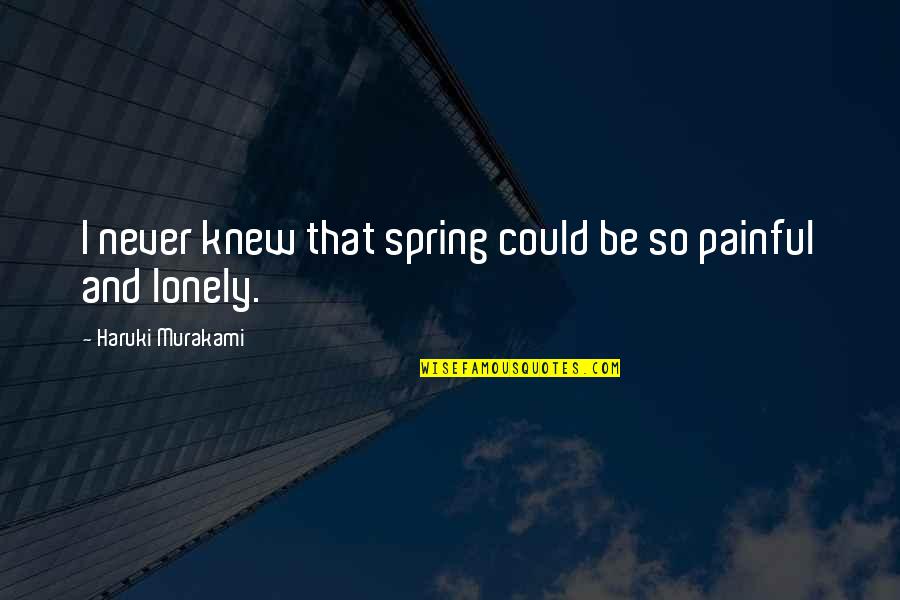 Lousy Life Quotes By Haruki Murakami: I never knew that spring could be so