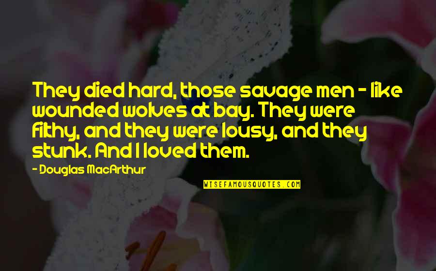 Lousy Men Quotes By Douglas MacArthur: They died hard, those savage men - like