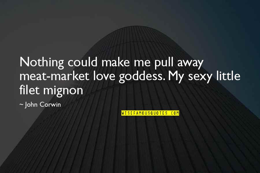 Lousy Motivational Quotes By John Corwin: Nothing could make me pull away meat-market love