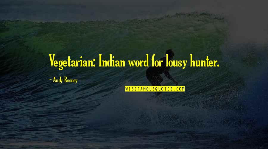 Lousy Quotes By Andy Rooney: Vegetarian: Indian word for lousy hunter. Lousy Quotes By Andy Rooney: Vegetarian: Indian word for lousy hunter.