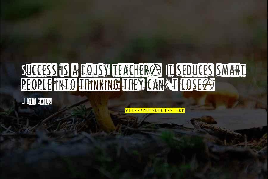 Lousy Quotes By Bill Gates: Success is a lousy teacher. It seduces smart Lousy Quotes By Bill Gates: Success is a lousy teacher. It seduces smart