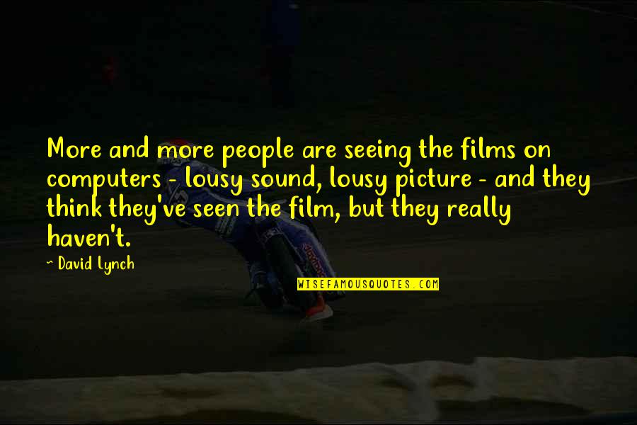 Lousy Quotes By David Lynch: More and more people are seeing the films Lousy Quotes By David Lynch: More and more people are seeing the films