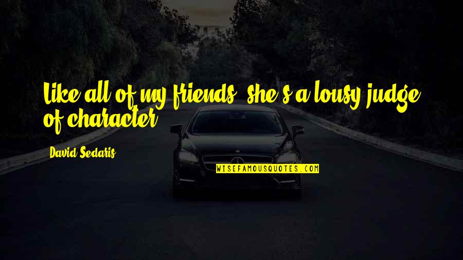 Lousy Quotes By David Sedaris: Like all of my friends, she's a lousy Lousy Quotes By David Sedaris: Like all of my friends, she's a lousy