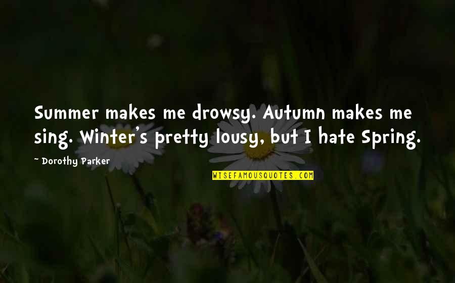 Lousy Quotes By Dorothy Parker: Summer makes me drowsy. Autumn makes me sing. Lousy Quotes By Dorothy Parker: Summer makes me drowsy. Autumn makes me sing.