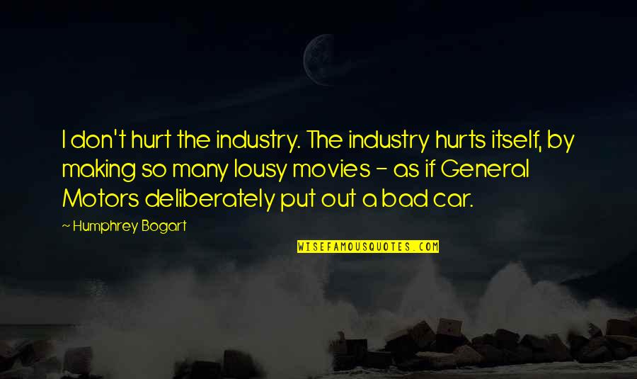 Lousy Quotes By Humphrey Bogart: I don't hurt the industry. The industry hurts