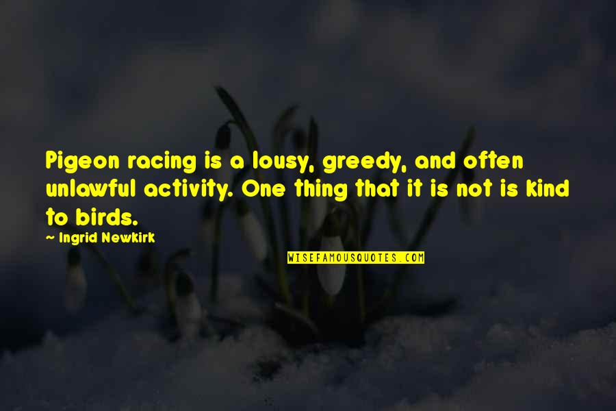 Lousy Quotes By Ingrid Newkirk: Pigeon racing is a lousy, greedy, and often Lousy Quotes By Ingrid Newkirk: Pigeon racing is a lousy, greedy, and often