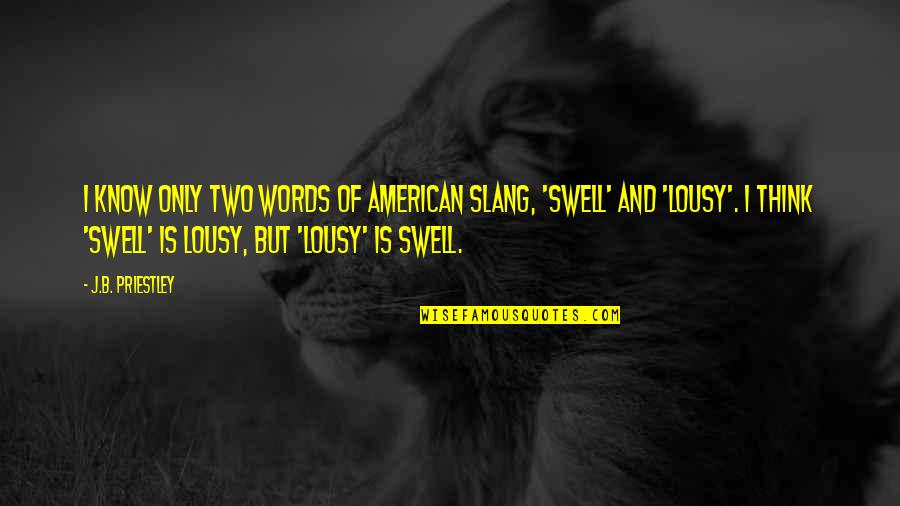 Lousy Quotes By J.B. Priestley: I know only two words of American slang, Lousy Quotes By J.B. Priestley: I know only two words of American slang,