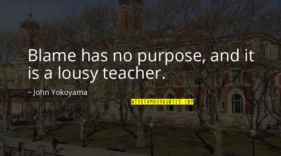 Lousy Quotes By John Yokoyama: Blame has no purpose, and it is a Lousy Quotes By John Yokoyama: Blame has no purpose, and it is a