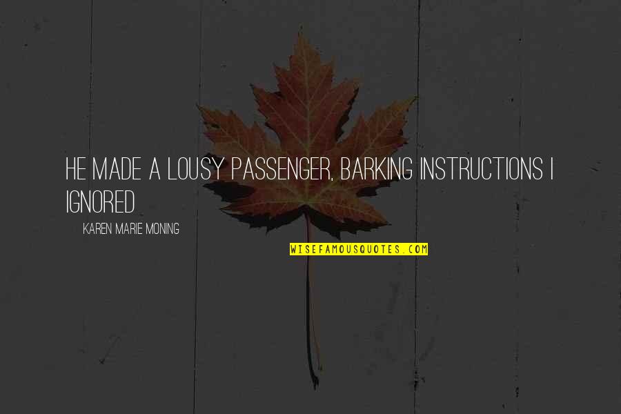 Lousy Quotes By Karen Marie Moning: He made a lousy passenger, barking instructions I Lousy Quotes By Karen Marie Moning: He made a lousy passenger, barking instructions I