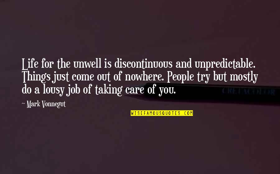 Lousy Quotes By Mark Vonnegut: Life for the unwell is discontinuous and unpredictable.