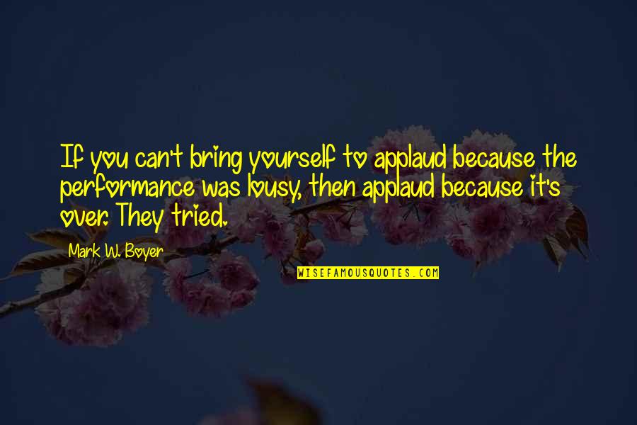 Lousy Quotes By Mark W. Boyer: If you can't bring yourself to applaud because Lousy Quotes By Mark W. Boyer: If you can't bring yourself to applaud because