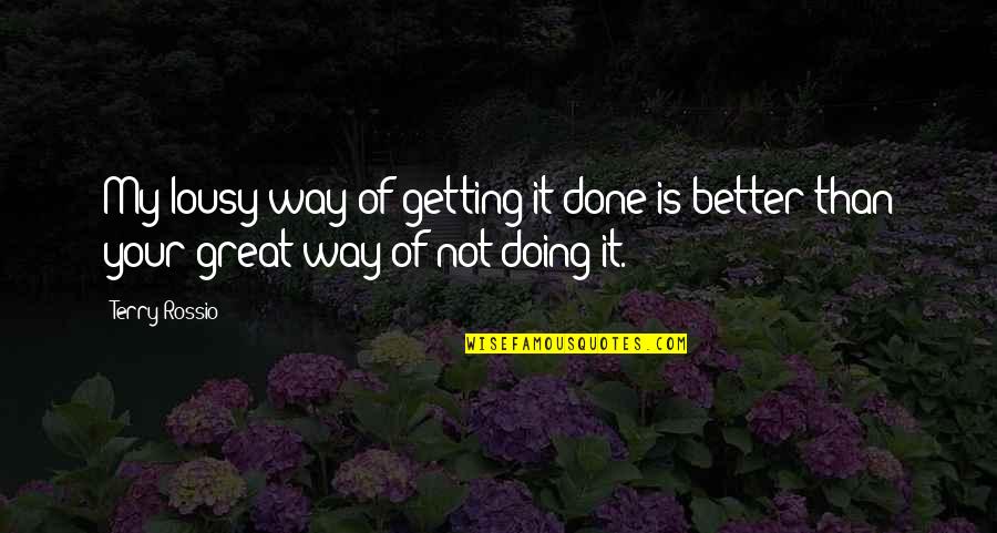 Lousy Quotes By Terry Rossio: My lousy way of getting it done is Lousy Quotes By Terry Rossio: My lousy way of getting it done is