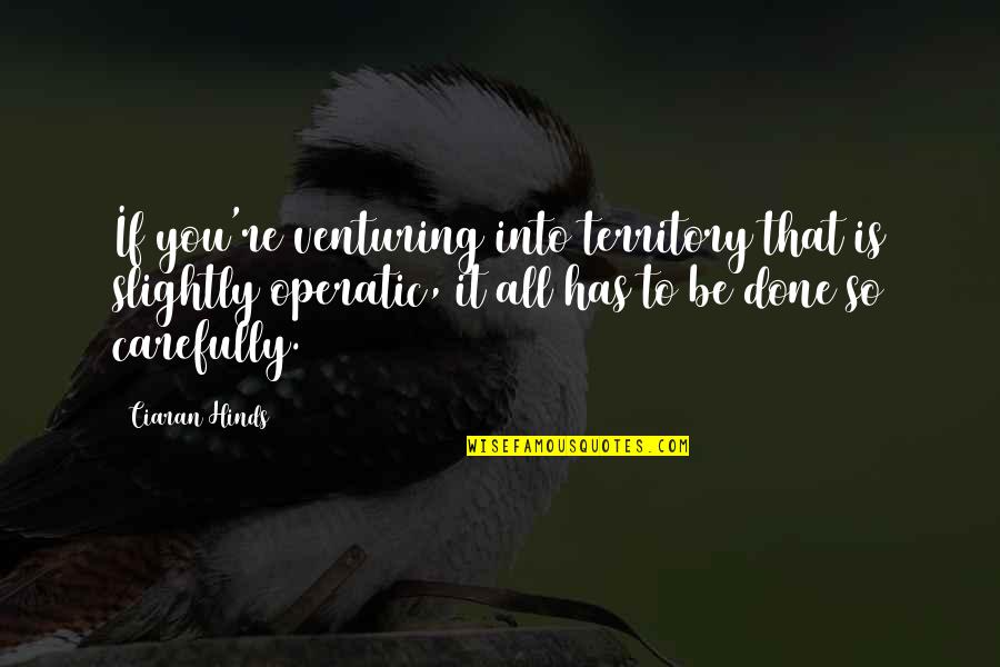 Louthan Distilling Quotes By Ciaran Hinds: If you're venturing into territory that is slightly Louthan Distilling Quotes By Ciaran Hinds: If you're venturing into territory that is slightly