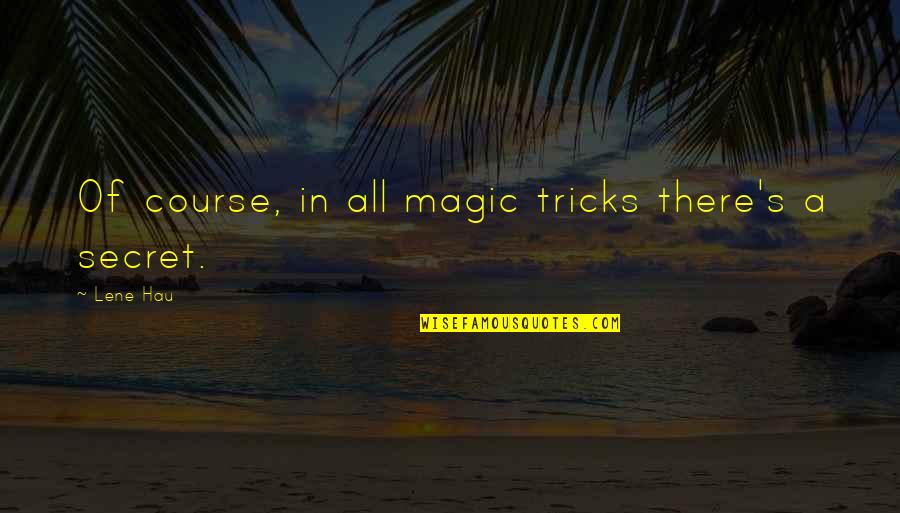 Louthan Distilling Quotes By Lene Hau: Of course, in all magic tricks there's a