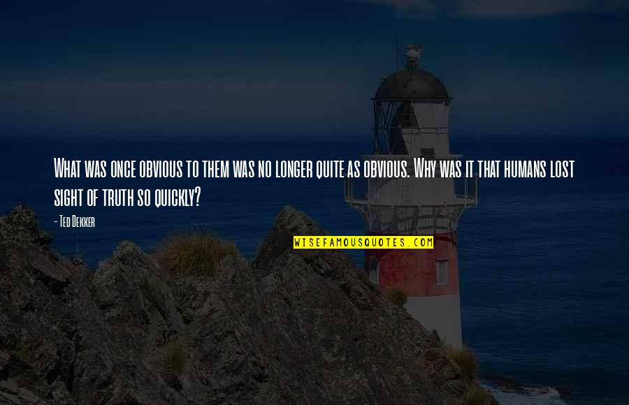 Loutil 19 Quotes By Ted Dekker: What was once obvious to them was no Loutil 19 Quotes By Ted Dekker: What was once obvious to them was no