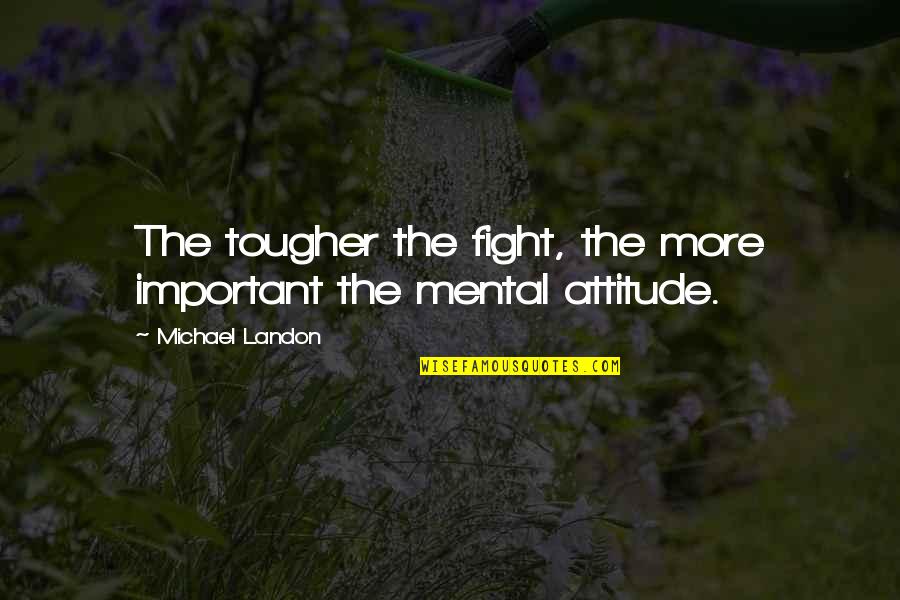 Loutishness Quotes By Michael Landon: The tougher the fight, the more important the