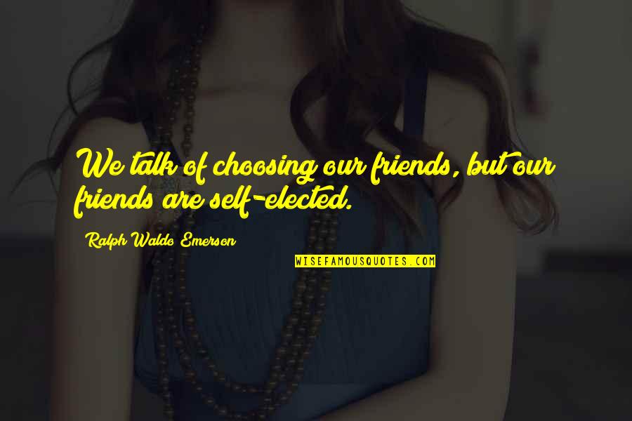 Loutishness Quotes By Ralph Waldo Emerson: We talk of choosing our friends, but our