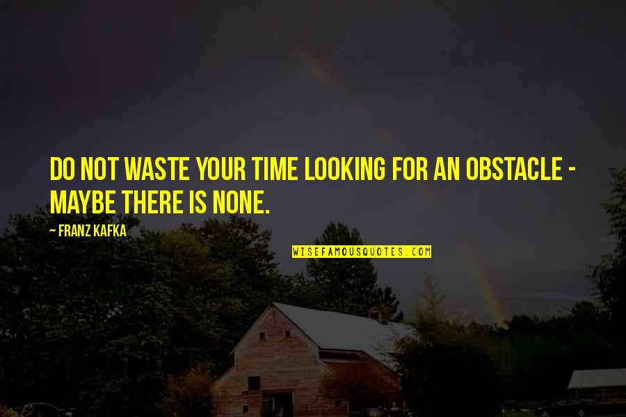 Loutky Plzen Quotes By Franz Kafka: Do not waste your time looking for an