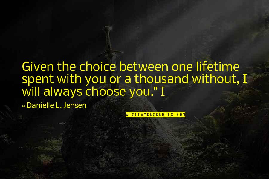 Loutsis Quotes By Danielle L. Jensen: Given the choice between one lifetime spent with Loutsis Quotes By Danielle L. Jensen: Given the choice between one lifetime spent with