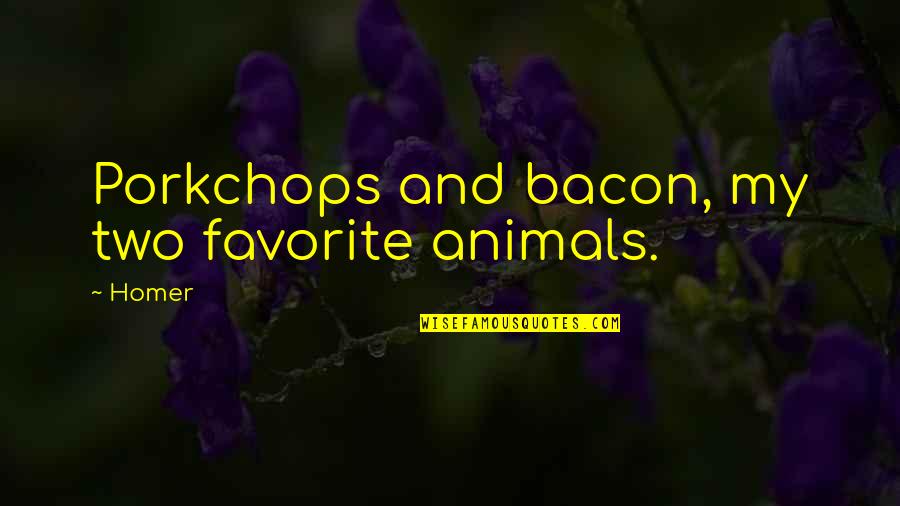 Louty Lyon Quotes By Homer: Porkchops and bacon, my two favorite animals.