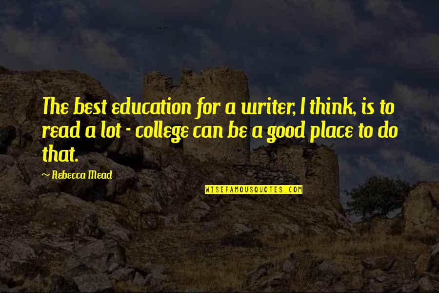 Louvain Algorithm Quotes By Rebecca Mead: The best education for a writer, I think,