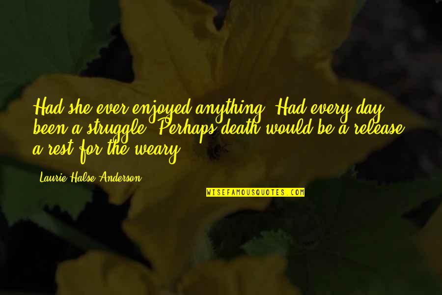 Louvain Belgium Quotes By Laurie Halse Anderson: Had she ever enjoyed anything? Had every day