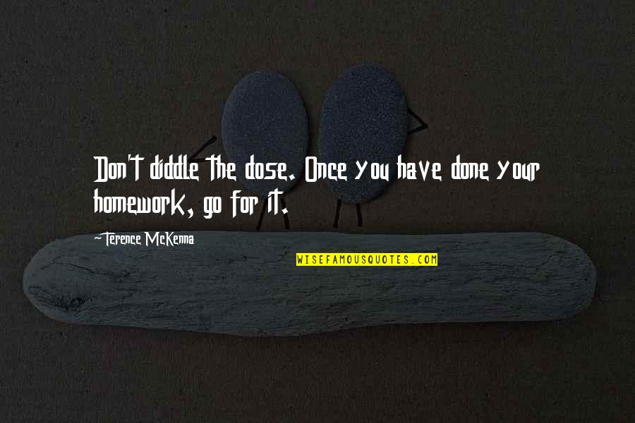 Louvain Belgium Quotes By Terence McKenna: Don't diddle the dose. Once you have done