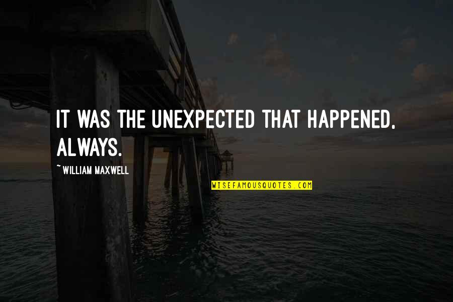 Louvain Cooperation Quotes By William Maxwell: It was the unexpected that happened, always. Louvain Cooperation Quotes By William Maxwell: It was the unexpected that happened, always.