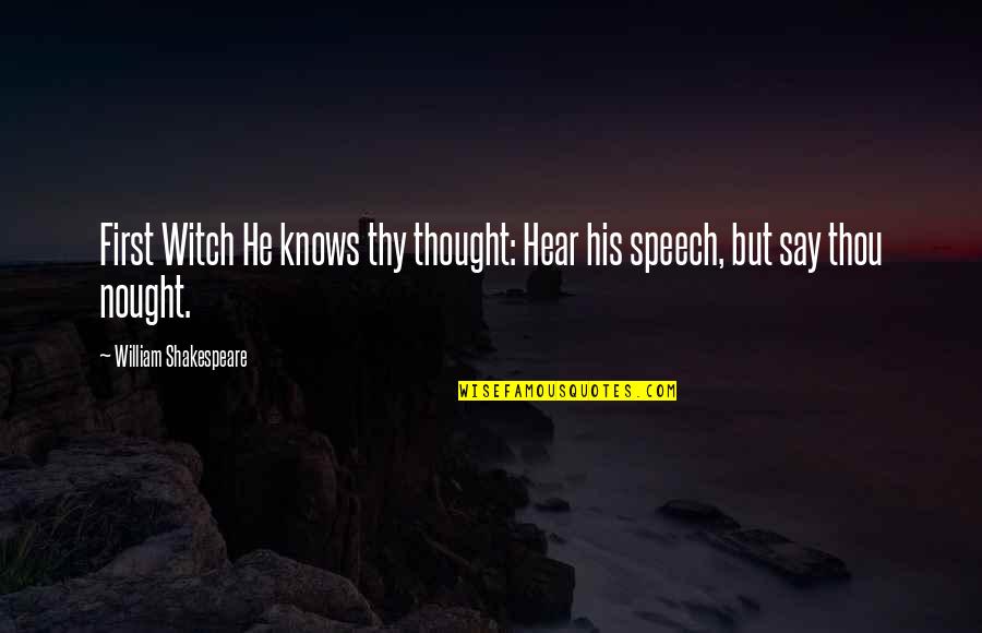 Louvando Ao Quotes By William Shakespeare: First Witch He knows thy thought: Hear his Louvando Ao Quotes By William Shakespeare: First Witch He knows thy thought: Hear his