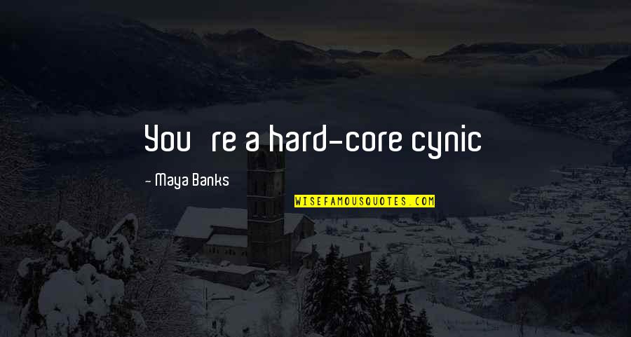Louveciennes Wiki Quotes By Maya Banks: You're a hard-core cynic Louveciennes Wiki Quotes By Maya Banks: You're a hard-core cynic