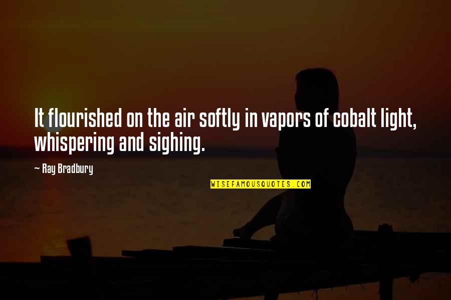 Louveciennes Wiki Quotes By Ray Bradbury: It flourished on the air softly in vapors
