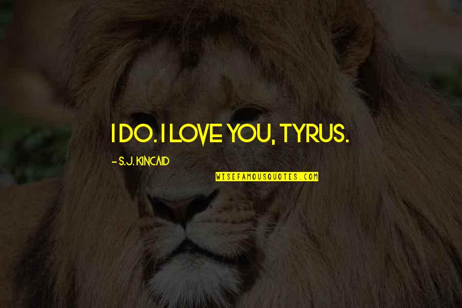 Louveciennes Wiki Quotes By S.J. Kincaid: I do. I love you, Tyrus. Louveciennes Wiki Quotes By S.J. Kincaid: I do. I love you, Tyrus.