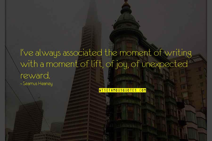 Louvers Quotes By Seamus Heaney: I've always associated the moment of writing with Louvers Quotes By Seamus Heaney: I've always associated the moment of writing with