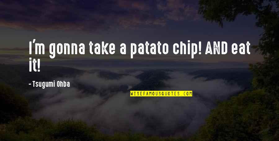 Louvers Quotes By Tsugumi Ohba: I'm gonna take a patato chip! AND eat Louvers Quotes By Tsugumi Ohba: I'm gonna take a patato chip! AND eat