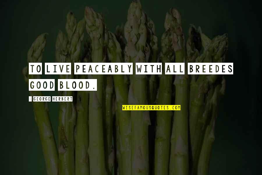 Louvette Fowler Quotes By George Herbert: To live peaceably with all breedes good blood.