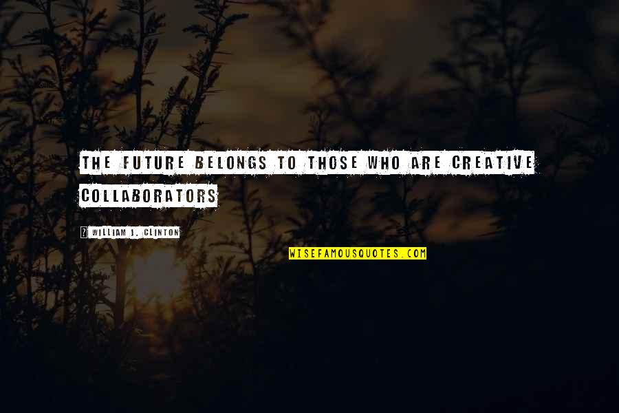 Louviere Database Quotes By William J. Clinton: The future belongs to those who are creative Louviere Database Quotes By William J. Clinton: The future belongs to those who are creative
