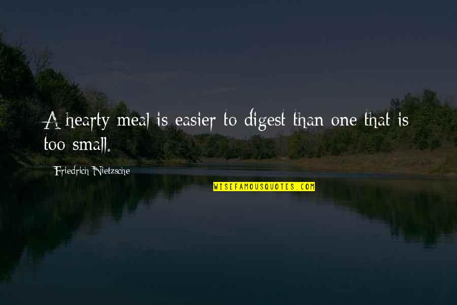 Louviere Fine Quotes By Friedrich Nietzsche: A hearty meal is easier to digest than