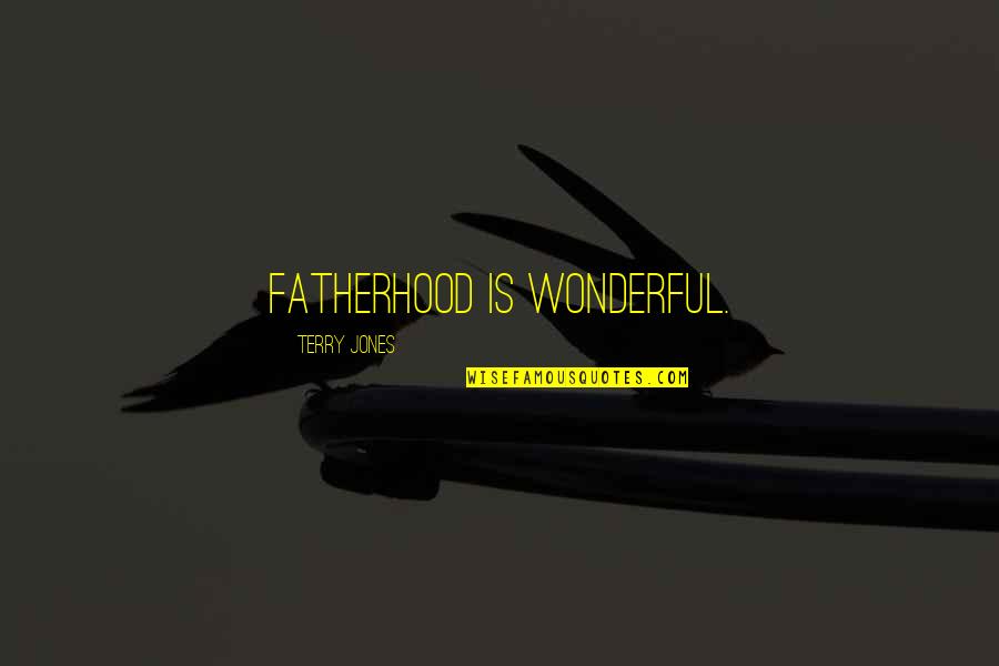 Louviere Fine Quotes By Terry Jones: Fatherhood is wonderful.