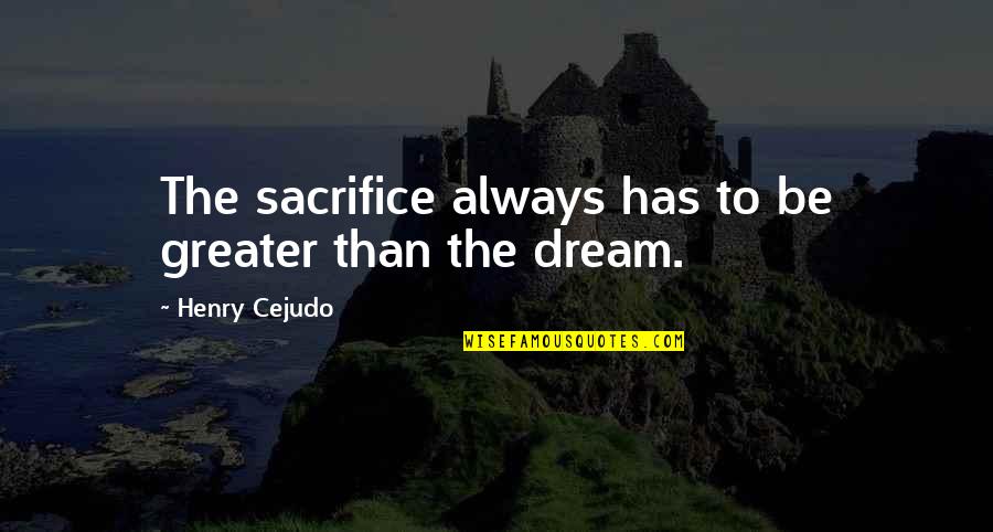 Louvre Pyramid Quotes By Henry Cejudo: The sacrifice always has to be greater than