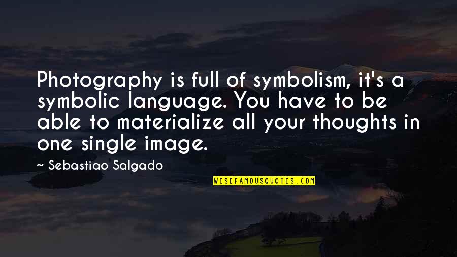 Louvre Pyramid Quotes By Sebastiao Salgado: Photography is full of symbolism, it's a symbolic