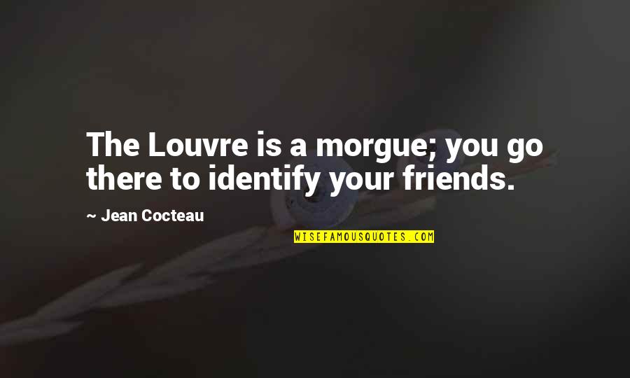 Louvre Quotes By Jean Cocteau: The Louvre is a morgue; you go there