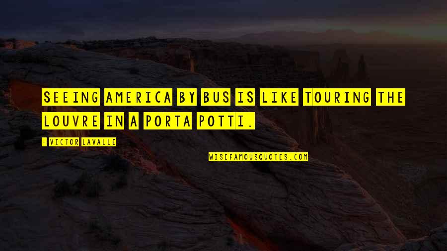 Louvre Quotes By Victor LaValle: Seeing America by bus is like touring the