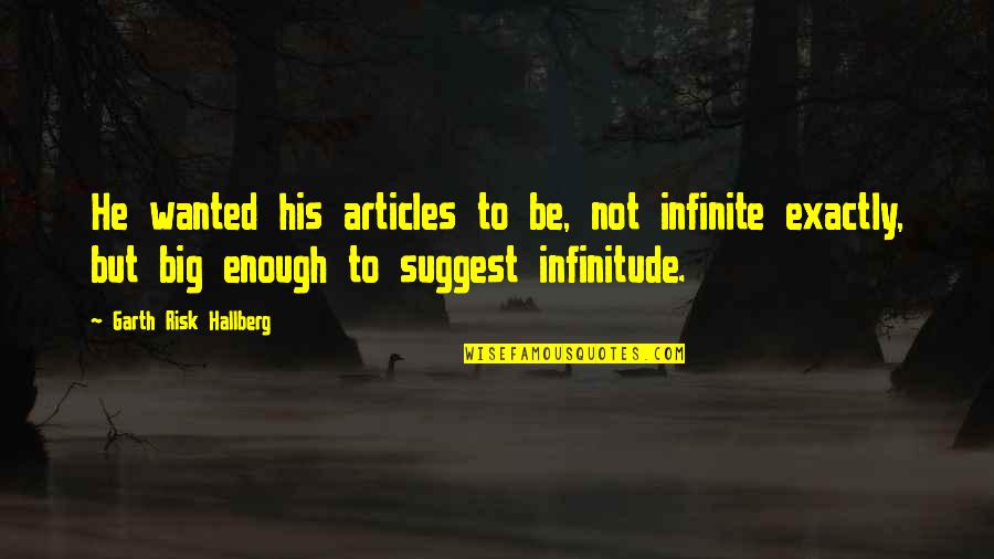Louwana Palm Quotes By Garth Risk Hallberg: He wanted his articles to be, not infinite