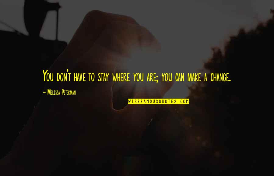 Louwana Palm Quotes By Melissa Peterman: You don't have to stay where you are;
