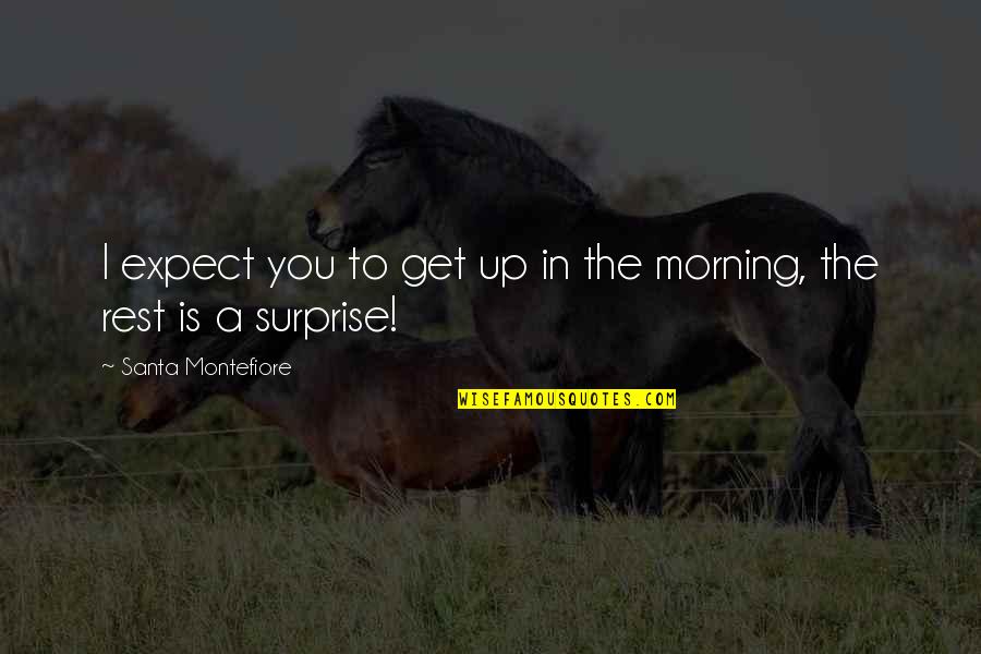Louwana Palm Quotes By Santa Montefiore: I expect you to get up in the