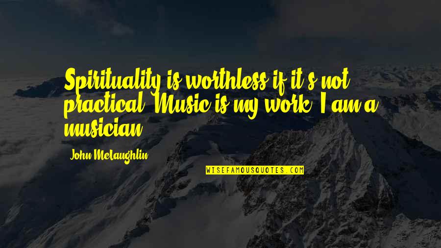 Louwrens Wildschut Quotes By John McLaughlin: Spirituality is worthless if it's not practical. Music