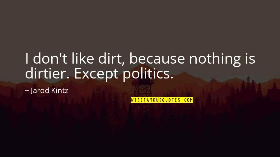 Lov Quote Quotes By Jarod Kintz: I don't like dirt, because nothing is dirtier.